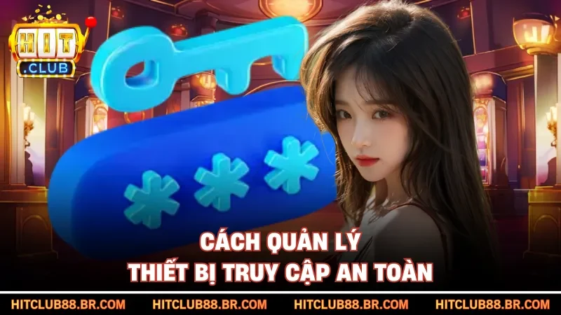 Cách quản lý thiết bị truy cập an toàn