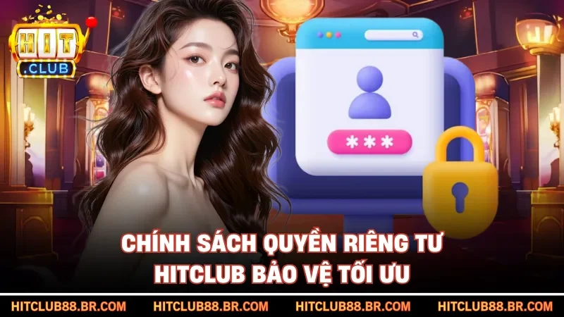 Chính sách quyền riêng tư HITCLUB bảo vệ tối ưu