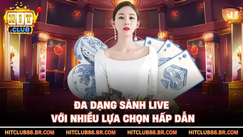 Đa dạng sảnh live với nhiều lựa chọn hấp dẫn