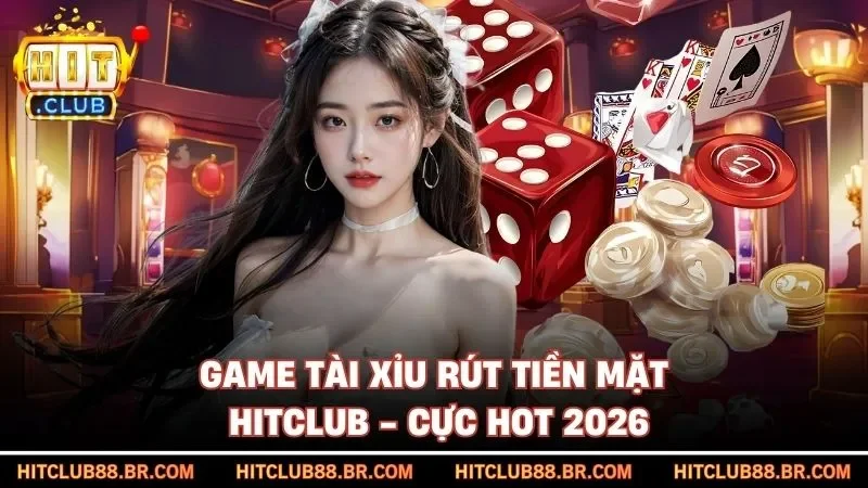 Game Tài Xỉu Rút Tiền Mặt HITCLUB