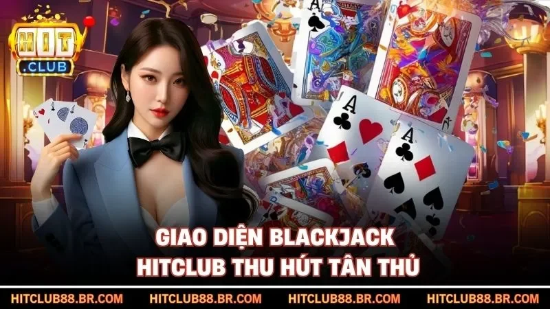 Giao diện Blackjack HITCLUB thu hút tân thủ