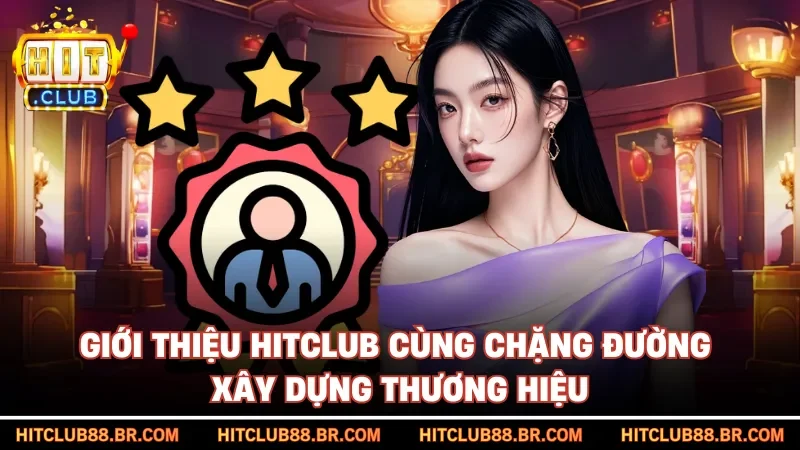 Giới thiệu HITCLUB cùng chặng đường xây dựng thương hiệu