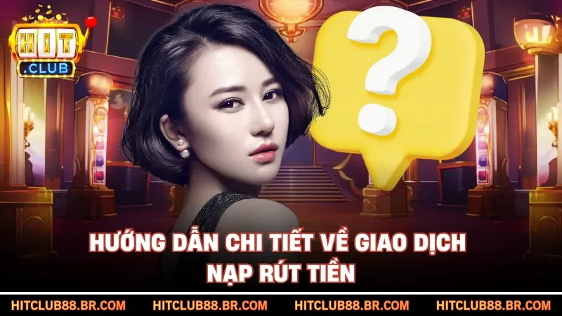Hướng dẫn chi tiết về giao dịch nạp rút tiền