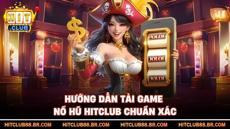 Hướng dẫn tải game nổ hũ HITCLUB chuẩn xác