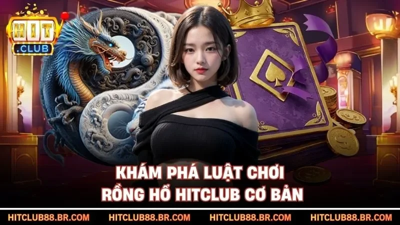 Khám phá luật chơi Rồng Hổ HITCLUB cơ bản
