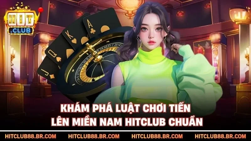 Khám phá luật chơi tiến lên miền nam HITCLUB chuẩn