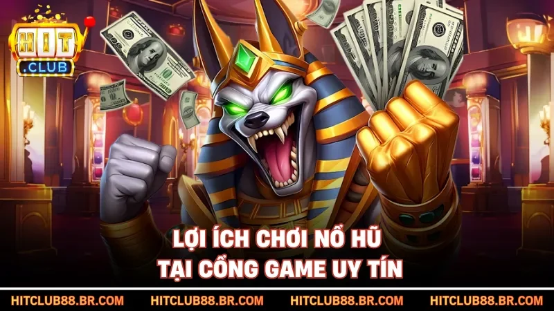 Lợi ích chơi nổ hũ tại cổng game uy tín
