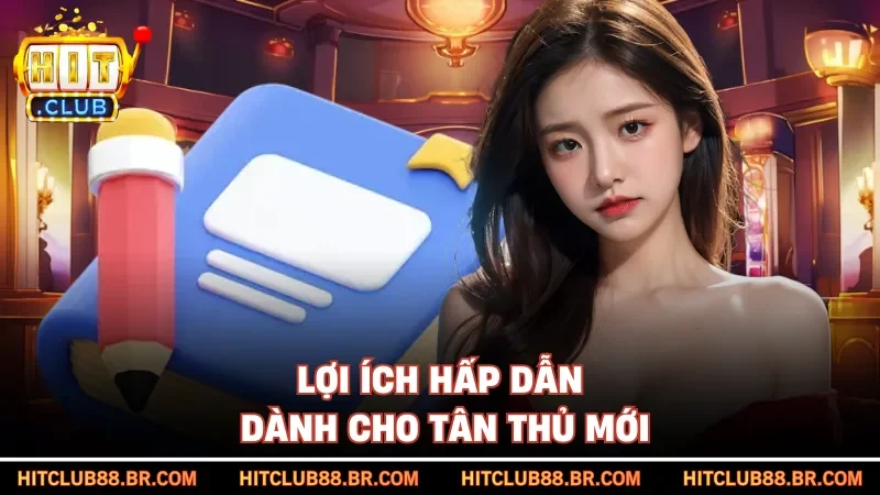 Lợi ích hấp dẫn dành cho tân thủ mới