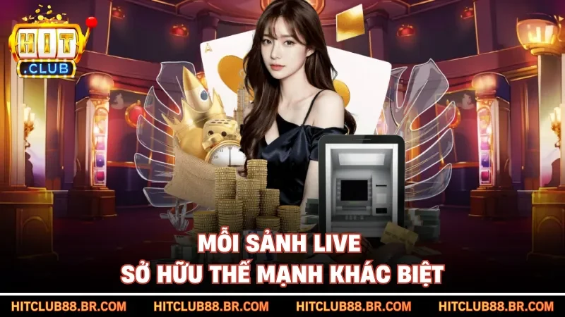 Mỗi sảnh live sở hữu thế mạnh khác biệt