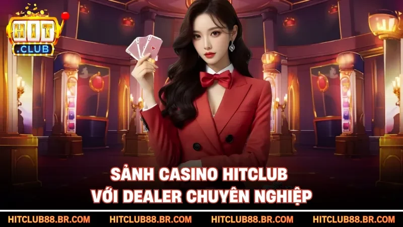Sảnh casino HITCLUB với dealer chuyên nghiệp