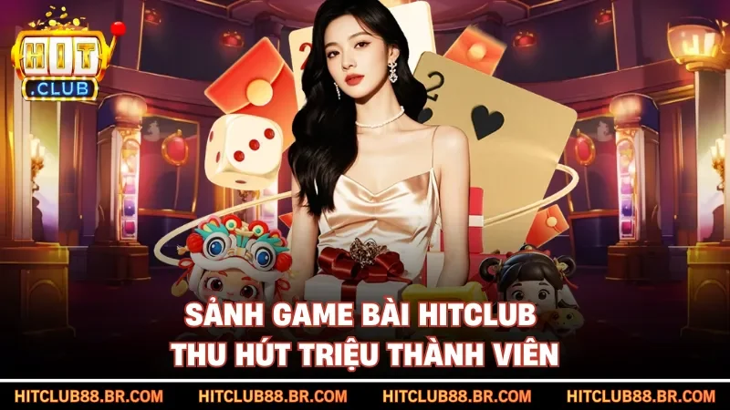 Sảnh game bài HITCLUB thu hút triệu thành viên