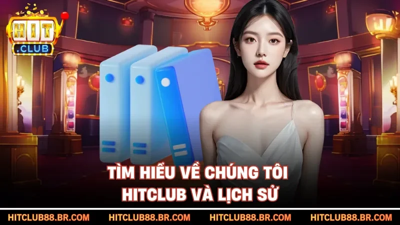 Tìm hiểu về chúng tôi HITCLUB và lịch sử