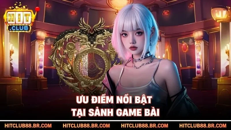 Ưu điểm nổi bật tại sảnh game bài