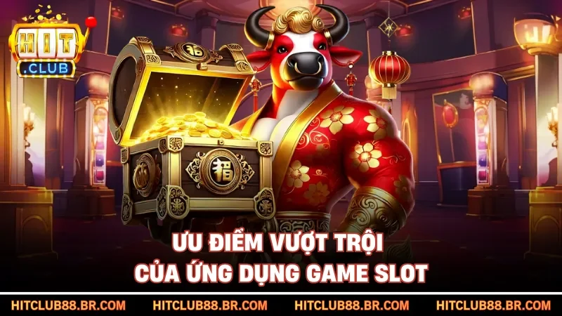 Ưu điểm vượt trội của ứng dụng game slot