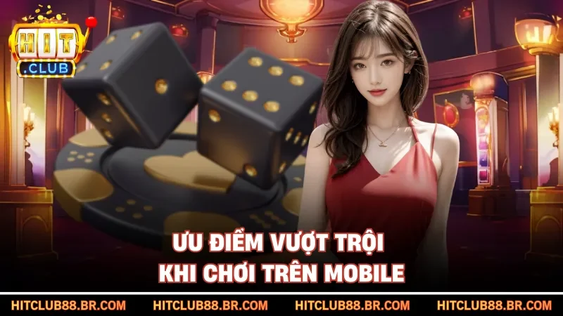Ưu điểm vượt trội khi chơi trên mobile